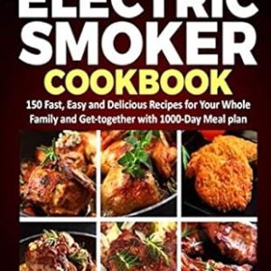 Masterbuilt Electric Smoker Cookbook: 150 Easy Recipes
