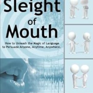 The User’s Guide to Sleight of Mouth: How to Unleash the Magic of Language to Persuade Anyone, Anytime, Anywhere