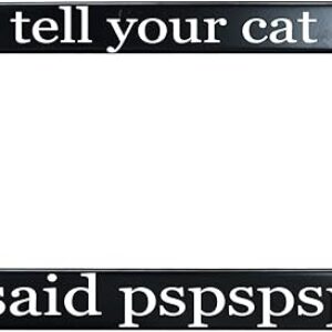Tell Your Cat I Said Pspspsps Matte Black License Plate Frame Cover for Men/Women, Heavy Duty Stainless Steel Auto Car Tag Frame with 2 Hol…