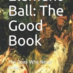 Element Ball: The Good Book: The Ones Who Never Knew (Kerns Adventures)