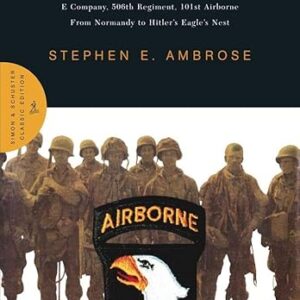 Band of Brothers: E Company, 506th Regiment, 101st Airborne from Normandy to Hitler’s Eagle’s Nest