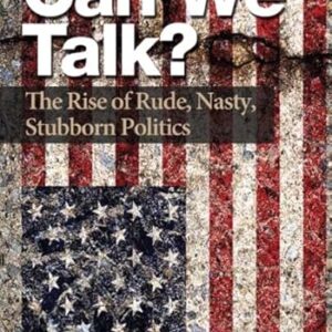 Can We Talk?: The Rise of Rude, Nasty, Stubborn Politics