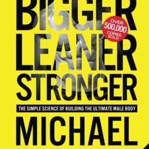 Bigger Leaner Stronger: The Simple Science of Building the Ultimate Male Body (The Bigger Leaner Stronger Series)