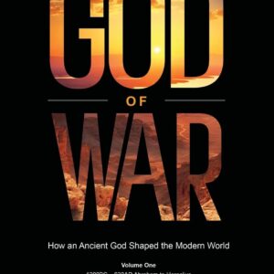 The God of War: How an Ancient God Shaped the Modern World (Volume 1, 1200BC – 630AD Abraham to Heraclius)