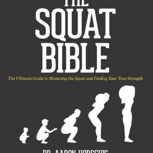 The Squat Bible: The Ultimate Guide to Mastering the Squat and Finding Your True Strength
