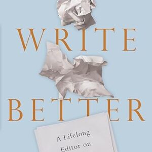 Write Better: A Lifelong Editor on Craft, Art, and Spirituality