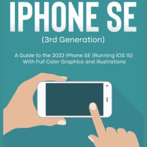 The Colorful Guide to iPhone SE (3rd Generation): A Guide to the 2022 iPhone SE (with iOS 15) with Full Color Graphics and Illustrations (C…