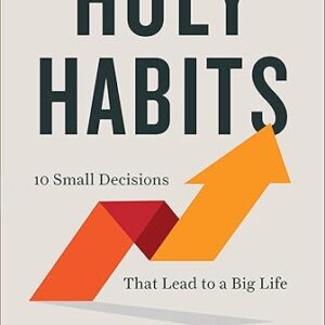 Holy Habits: Small Decisions, Big Life