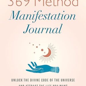 The 369 Method Manifestation Journal: Unlock the Divine Code of the Universe and Attract the Life You Want