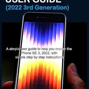 IPHONE SE (5G) USER GUIDE (2022 3RD GENERATION): A simple user guide to help you master the iPhone SE 3, 2022, with simple step by step ins…