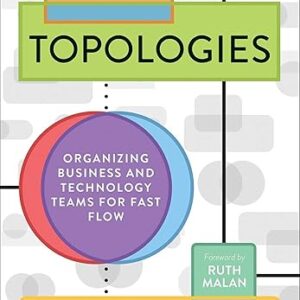Team Topologies: Organizing Business and Technology Teams for Fast Flow