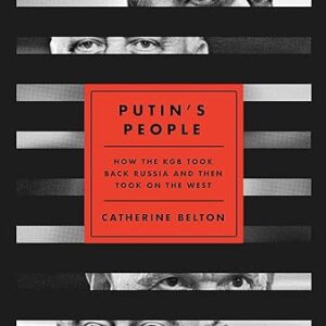 Putin’s People: How the KGB Took Back Russia and Then Took On the West