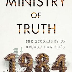 The Ministry of Truth: The Biography of George Orwell’s 1984