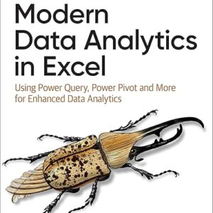 Modern Data Analytics in Excel: Using Power Query, Power Pivot, and More for Enhanced Data Analytics