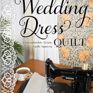 The Wedding Dress Quilt: A Waxahachie, Texas, Quilt Mystery