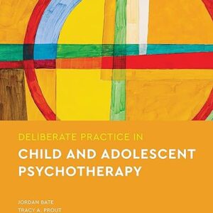 Deliberate Practice in Child and Adolescent Psychotherapy (Essentials of Deliberate Practice Series)