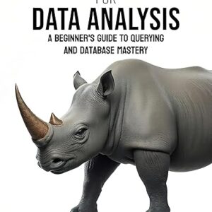 SQL for Data Analysis: A Beginner’s Guide to Querying and Database Mastery (Data Decoded: The Beginner’s Journey)