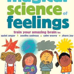 The Magical Science of Feelings: Train Your Amazing Brain to Quiet Anger, Soothe Sadness, Calm Worry, and Share Joy