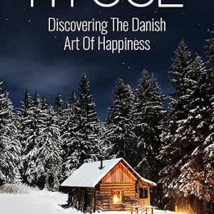 Hygge: Discovering The Danish Art Of Happiness – How To Live Cozily And Enjoy Life’s Simple Pleasures