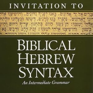 Invitation to Biblical Hebrew Syntax: An Intermediate Grammar (Invitation to Theological Studies)
