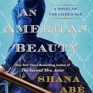 An American Beauty: A Novel of the Gilded Age Inspired by the True Story of Arabella Huntington Who Became the Richest Woman in the Country