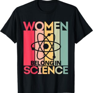 Women Belong in Science, Feminist and STEM Girls Empowerment T-Shirt