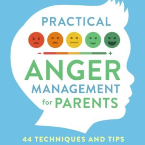 Practical Anger Management for Parents: 44 Techniques & Tips to Build a Positive Parent-Child Relationship. Manage Your Emotions, Understan…